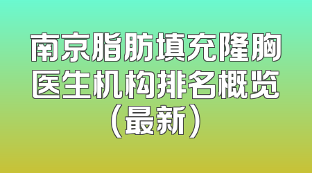 南京脂肪填充隆胸医生机构排名概览（最新）