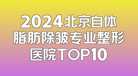 2024北京自体脂肪除皱专业整形医院TOP10