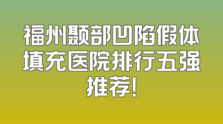福州颞部凹陷假体填充医院排行五强推荐！