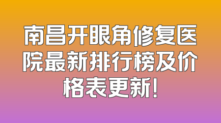 南昌开眼角修复医院最新排行榜及价格表更新！