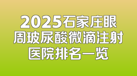 2025石家庄眼周玻尿酸微滴注射医院排名一览