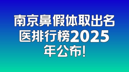 南京鼻假体取出名医排行榜2025年公布！