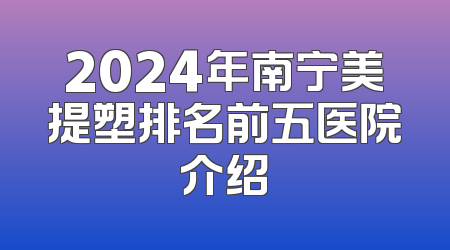 2024年南宁美提塑排名前五医院介绍