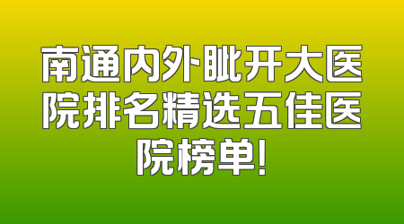 南通内外眦开大医院排名精选五佳医院榜单！