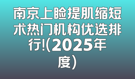 南京上睑提肌缩短术热门机构优选排行！（2025年度）