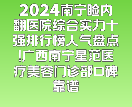 2024南宁睑内翻医院综合实力十强排行榜人气盘点！广西南宁星范医疗美容门诊部口碑靠谱