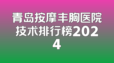 青岛按摩丰胸医院技术排行榜2024