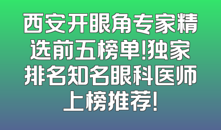 西安开眼角专家精选前五榜单！独家排名知名眼科医师上榜推荐！