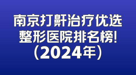 南京打鼾治疗优选整形医院排名榜！(2024年)