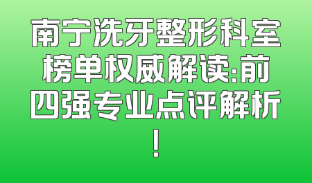 南宁洗牙整形科室榜单权威解读：前四强专业点评解析！