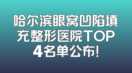 哈尔滨眼窝凹陷填充整形医院TOP4名单公布！