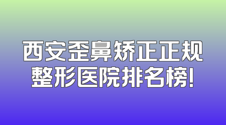 西安歪鼻矫正正规整形医院排名榜!