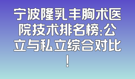 宁波隆乳丰胸术医院技术排名榜：公立与私立综合对比！