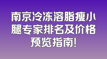 南京冷冻溶脂瘦小腿专家排名及价格预览指南！