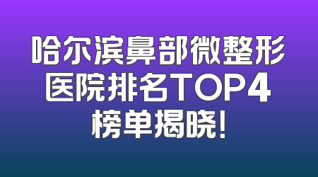 哈尔滨鼻部微整形医院排名TOP4榜单揭晓！