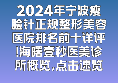2024年宁波瘦脸针正规整形美容医院排名前十详评！海曙壹秒医美诊所概览，点击速览