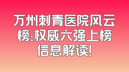 万州刺青医院风云榜：权威六强上榜信息解读！