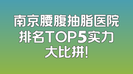 南京腰腹抽脂医院排名TOP5实力大比拼！
