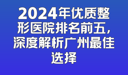 2024年优质整形医院排名前五，深度解析广州最佳选择