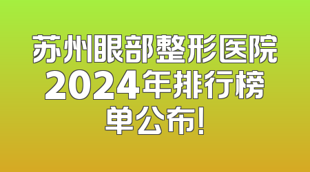 苏州眼部整形医院2024年排行榜单公布！