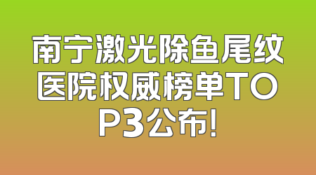 南宁激光除鱼尾纹医院权威榜单TOP3公布！