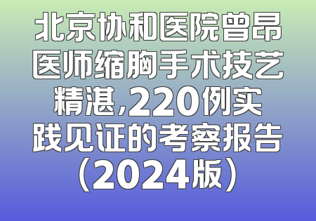 北京协和医院曾昂医师缩胸手术技艺精湛，220例实践见证的考察报告（2024版）