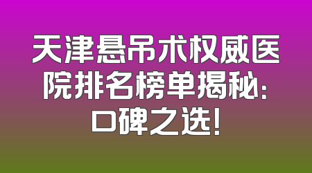 天津悬吊术权威医院排名榜单揭秘：口碑之选！