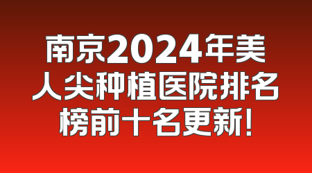 南京2024年美人尖种植医院排名榜前十名更新！