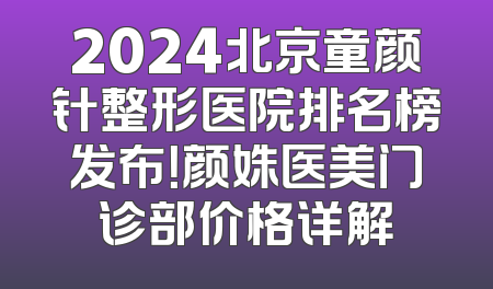 2024北京童颜针整形医院排名榜发布！颜姝医美门诊部价格详解