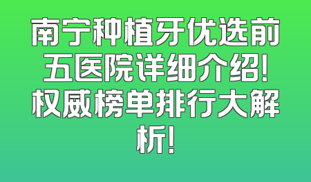 南宁种植牙优选前五医院详细介绍！权威榜单排行大解析！