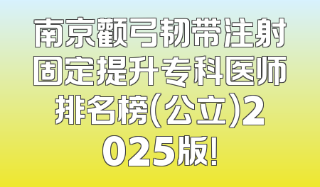 南京颧弓韧带注射固定提升专科医师排名榜（公立）2025版！