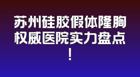 苏州硅胶假体隆胸权威医院实力盘点！