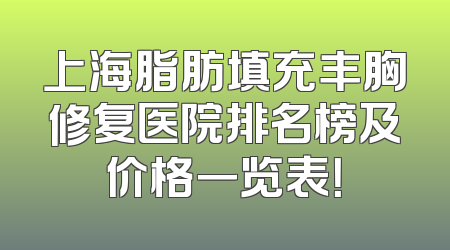 上海脂肪填充丰胸修复医院排名榜及价格一览表！