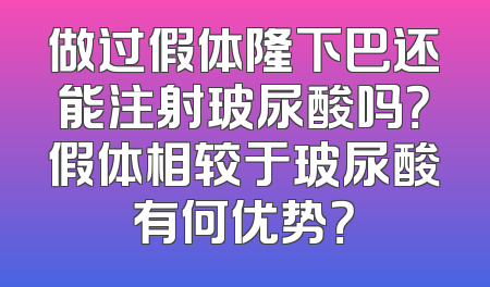做过假体隆下巴还能注射玻尿酸吗？假体相较于玻尿酸有何优势？