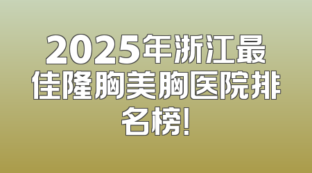 2025年浙江最佳隆胸美胸医院排名榜！