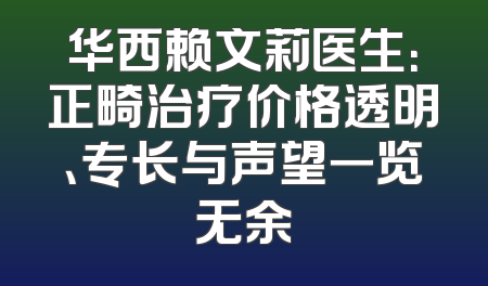 华西赖文莉医生：正畸治疗价格透明、专长与声望一览无余