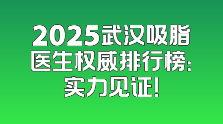 2025武汉吸脂医生权威排行榜：实力见证！