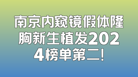 南京内窥镜假体隆胸新生植发2024榜单第二！