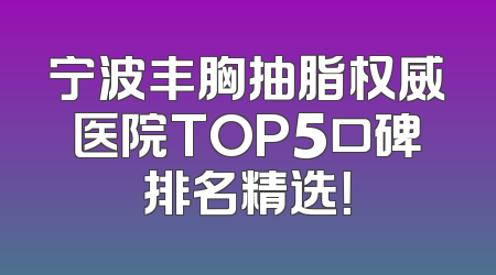 宁波丰胸抽脂权威医院TOP5口碑排名精选！