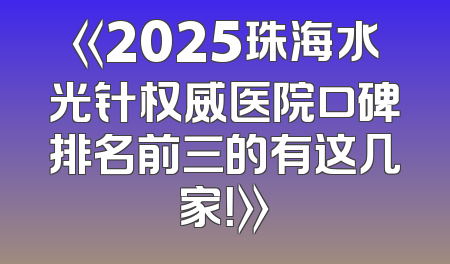 《2025珠海水光针权威医院口碑排名前三的有这几家！》