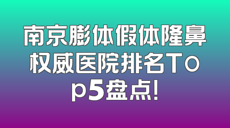 南京膨体假体隆鼻权威医院排名Top5盘点！