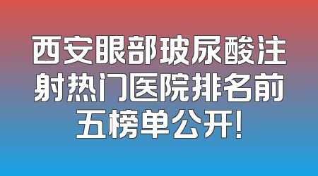 西安眼部玻尿酸注射热门医院排名前五榜单公开！