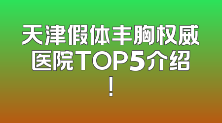 天津假体丰胸权威医院TOP5介绍！