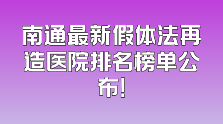 南通最新假体法再造医院排名榜单公布！