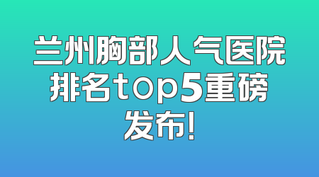 兰州胸部人气医院排名top5重磅发布！