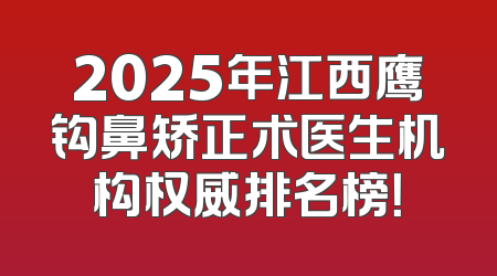 2025年江西鹰钩鼻矫正术医生机构权威排名榜！