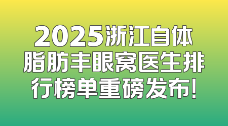 2025浙江自体脂肪丰眼窝医生排行榜单重磅发布！
