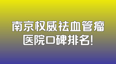 南京权威祛血管瘤医院口碑排名！