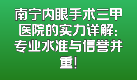 南宁内眼手术三甲医院的实力详解：专业水准与信誉并重！