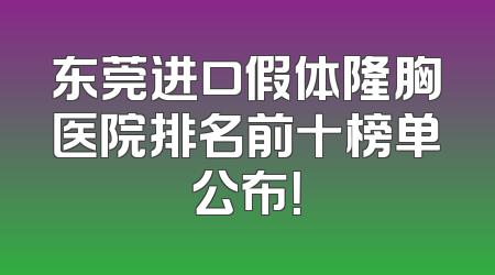 东莞进口假体隆胸医院排名前十榜单公布！